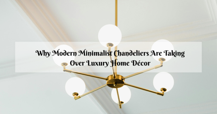 Why Modern Minimalist Chandeliers Are Taking Over Luxury Home Décor?